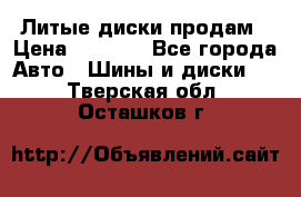 Литые диски продам › Цена ­ 6 600 - Все города Авто » Шины и диски   . Тверская обл.,Осташков г.